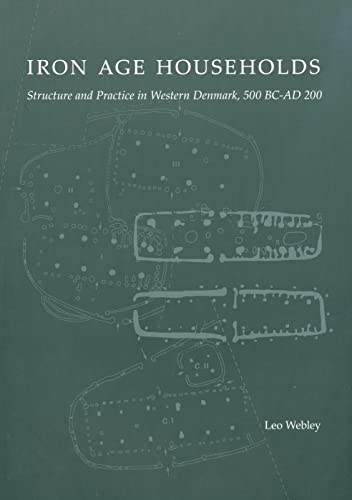 Iron Age Households: Structure and Practice in Western Denmark, 500 BC-ADD 200: Structure and Practice in Western Denmark, 500bc-Ad200 (Jutland Archaeological Society Publications, Band 62)